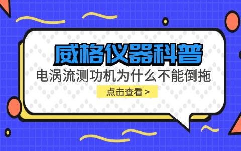 威格儀器科普-電渦流測功機為什么不能倒拖?插圖