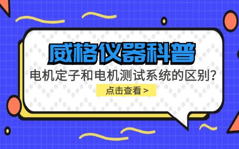 威格儀器科普-電機(jī)定子測(cè)試系統(tǒng)和電機(jī)測(cè)試系統(tǒng)有什么區(qū)別？插圖