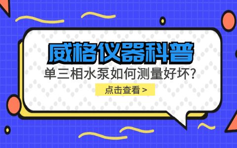 威格儀器科普-單三相水泵如何測量好壞？插圖